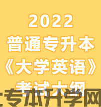 2022  普通专升本  《大学英语》  考试大纲权威解读